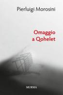 Omaggio a Qohelet di Pierluigi Morosini edito da Ugo Mursia Editore