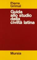 Guida allo studio della civiltà latina di Pierre Grimal edito da Ugo Mursia Editore