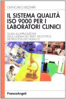 Il sistema qualità ISO 9000 per i laboratori clinici. Guida all'applicazione della norma ISO 9001 nell'ottica dei processi (ISO 9004/2) di Giancarlo Bizzarri edito da Franco Angeli