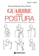 Guarire con la postura. Manuale narrato di benessere del corpo e della mente di Eleonora Buratti, Pietro Picotti edito da Tecniche Nuove