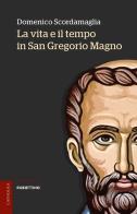 La vita e il tempo in San Gregorio Magno di Domenico Scordamaglia edito da Rubbettino