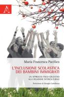 L' inclusione scolastica dei bambini immigrati. Un approccio psico-educativo alla relazione interculturale di M. Francesca Pacifico edito da Aracne