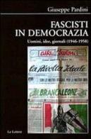 Fascisti in democrazia. Uomini, idee, giornali (1946-1958) di Giuseppe Pardini edito da Le Lettere