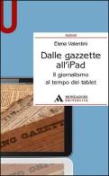 Dalle gazzette all'iPad. Il giornalismo al tempo dei tablet di Elena Valentini edito da Mondadori Università
