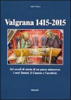 Valgrana (1415-2015). Sei secoli di storia di un paese attraverso i suoi statuti, il catasto, e l'archivio di Lele Viola edito da Ass. Primalpe Costanzo Martini