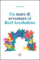 Un mare di avventure al reef arcobaleno di Alessia Notari edito da Croce Libreria