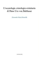 L' escatologia cristologico-trinitaria di Hans Urs von Balthasar di Alessandro M. Minutella edito da Marcianum Press