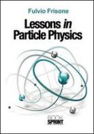 Lessons in particle physics di Fulvio Frisone edito da Booksprint