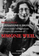 Alienazione e dignità. Il lavoro come valorizzazione dell'uomo nel pensiero di Simone Weil di Andrea Colucci edito da Fondazione Mario Luzi