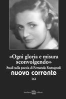 Nuova corrente 161. «Ogni gloria e misura sconvolgendo». Studi sulla poesia di Fernanda Romagnoli edito da Interlinea