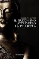 Il buddhismo attraverso la pellicola di Loredana Bianchi edito da Bibliotheka Edizioni
