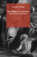 De Wagner au cinéma. Histoire d'une fantasmagorie di Guido Laurent edito da Éditions Mimésis
