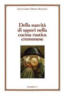 Della suavità di sapori nella cucina rustica cremonese di G. Carlo Duranti edito da Cremonabooks