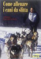 Come allenare i cani da slitta di Jim Welch edito da Edizioni Cinque