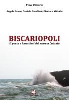 Biscariopoli. Il porto e i mestieri del mare a Catania di Tino Vittorio, Angela Bruno, D. Cavallaro edito da Algra