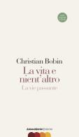 La vita e nient'altro-La vie passante di Christian Bobin edito da AnimaMundi edizioni