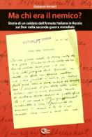 Ma chi era il nemico? Storia di un soldato dell'armata italiana in Russia sul Don nella seconda guerra mondiale di Giovanni Armani edito da Temi