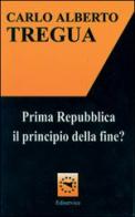 Prima Repubblica. Il principio della fine? di Carlo Alberto Tregua edito da Ediservice (Catania)