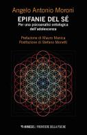 Epifanie del sé. Per una psicoanalisi ontologica dell'adolescenza di Angelo Antonio Moroni edito da Mimesis