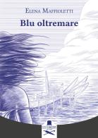 Blu oltremare di Elena Maffioletti edito da Les Flâneurs Edizioni