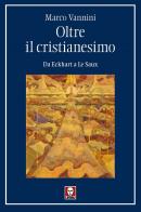 Oltre il cristianesimo. Da Eckhart a Le Saux di Marco Vannini edito da Lindau