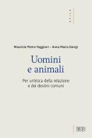 Uomini e animali. Per un'etica della relazione e dei destini comuni di Maurizio Pietro Faggioni, Anna Giorgi edito da EDB