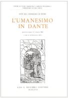 L' umanesimo in Dante. Atti del 4º Convegno di studi (Montepulciano, 3-7 luglio 1965) edito da Olschki