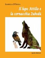 Il lupo Attilio e la cornacchia Zubedù di Isabella D'Isola edito da Apollo Edizioni