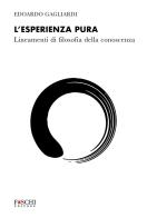 L'esperienza pura. Lineamenti di filosofia della conoscenza di Edoardo Gagliardi edito da Foschi (Santarcangelo)