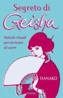 Segreto di geisha. Antichi rituali per arrivare al cuore di Hanako edito da Piemme