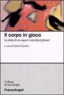 Il corpo in gioco. La sfida di un sapere interdisciplinare edito da Franco Angeli