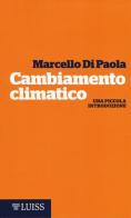Cambiamento climatico. Una piccola introduzione di Marcello Di Paola edito da Luiss University Press
