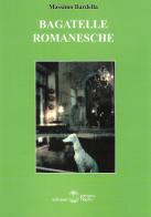 Bagatelle romanesche di Massimo Bardella edito da Settimo Sigillo-Europa Lib. Ed