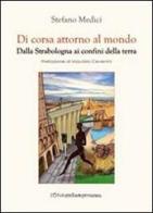 Di corsa attorno al mondo. Dalla Strabologna ai confini della terra di Stefano Medici edito da Zona