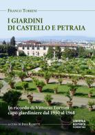 I giardini di Petraia e Castello. In ricordo di Vittorio Torrini capo giardiniere dal 1950 al 1968 di Franco Torrini edito da Libreria Editrice Fiorentina