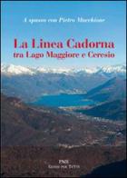 La linea Cadorna tra Lago Maggiore e Ceresio di Pietro Macchione edito da Macchione Editore