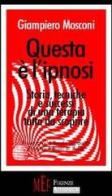 Questa è l'ipnosi. Storia, tecniche e successi di una terapia tutta da scoprire di Giampiero Mosconi edito da Firenze Atheneum