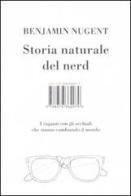 Storia naturale del nerd. I ragazzi con gli occhiali che hanno cambiato il mondo di Benjamin Nugent edito da Isbn Edizioni