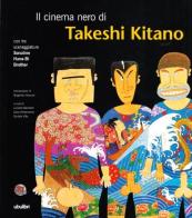 Il cinema nero di Takeshi Kitano. Con tre sceneggiature: Sonatine, Hana-bi, Brother edito da Ubulibri