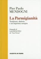 La parmigianità. Tradizioni, dialetto e un'impronta europea di Pier Paolo Mandogni edito da Grafiche Step