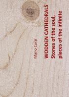 Wodden cathedrals. Stones of the soul, places of the infinite di M. Corsi edito da Tg Book