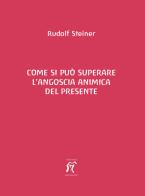 Come si può superare l'angoscia animica del presente di Rudolf Steiner edito da Arcobaleno