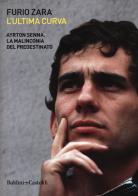 L' ultima curva. Ayrton Senna. La malinconia del predestinato di Furio Zara edito da Baldini + Castoldi