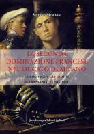 La seconda dominazione francese nel ducato di Milano. La politica e gli uomini di Francesco I (1515-1521) di Stefano Meschini edito da Guardamagna