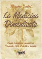 La medicina dimenticata. Magia e medicina popolare in Piemonte, Liguria e Valle d'Aosta di Massimo Centini edito da Yume