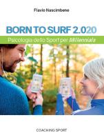 Born to surf 2.020. Psicologia dello sport per millenials di Flavio Nascimbene edito da Coaching Sport