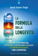 La formula della longevità. Ridurre le infiammazioni, potenziare la riparazione cellulare, ottenere più vitalità con l'ayurveda di Avanti Kumar-Singh edito da Edizioni Il Punto d'Incontro