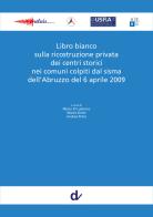Libro bianco sulla ricostruzione privata dei centri storici nei comuni colpiti dal sisma dell'Abruzzo del 6 aprile 2009 edito da Doppiavoce