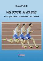 Velocisti si nasce. La magnifica storia della velocità italiana di Simone Proietti edito da Controluce (Monte Compatri)