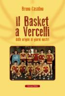 Il basket a Vercelli. Dalle origini ai giorni nostri di Bruno Casalino edito da Edizioni Effedì
